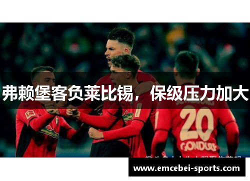弗赖堡客负莱比锡，保级压力加大