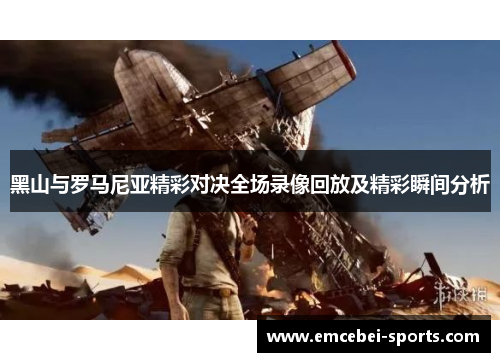 黑山与罗马尼亚精彩对决全场录像回放及精彩瞬间分析